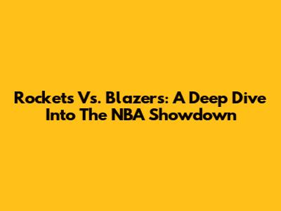 Rockets Vs. Blazers: A Deep Dive Into The NBA Showdown