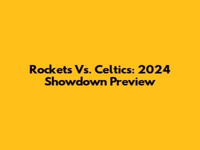 Rockets Vs. Celtics: 2024 Showdown Preview