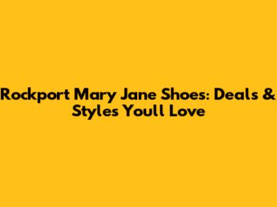 Rockport Mary Jane Shoes: Deals & Styles You'll Love