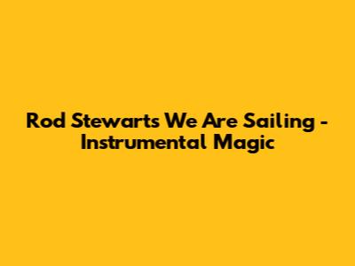 Rod Stewart's "We Are Sailing" - Instrumental Magic