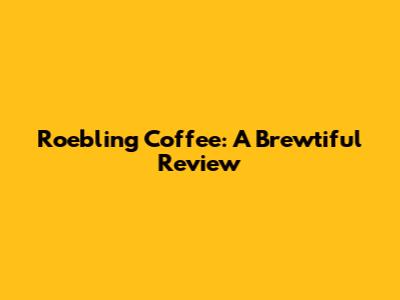 Roebling Coffee: A Brewtiful Review