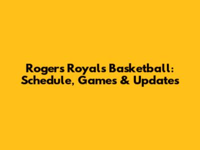 Rogers Royals Basketball: Schedule, Games & Updates