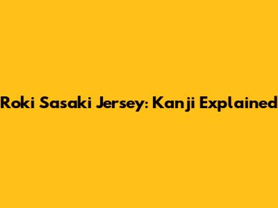 Roki Sasaki Jersey: Kanji Explained