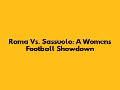 Roma Vs. Sassuolo: A Women's Football Showdown