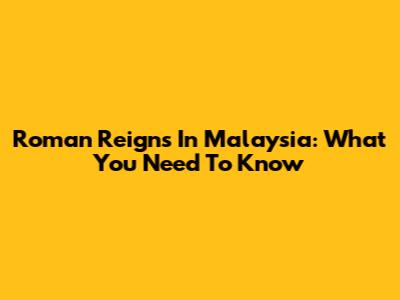 Roman Reigns In Malaysia: What You Need To Know