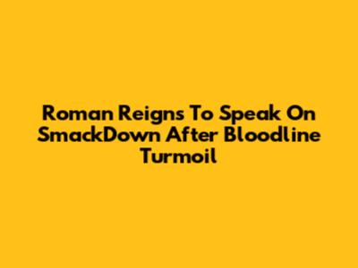 Roman Reigns To Speak On SmackDown After Bloodline Turmoil