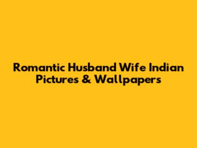 Romantic Husband Wife Indian Pictures & Wallpapers
