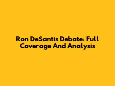 Ron DeSantis Debate: Full Coverage And Analysis