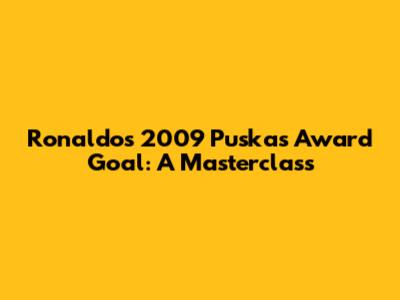 Ronaldo's 2009 Puskas Award Goal: A Masterclass