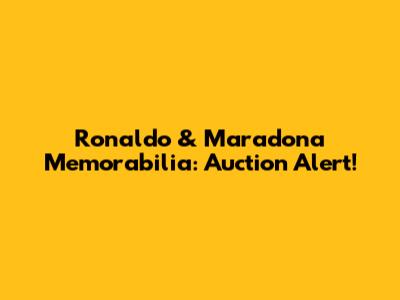 Ronaldo & Maradona Memorabilia: Auction Alert!