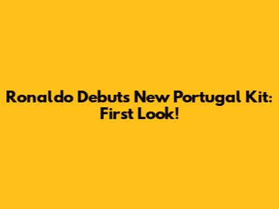 Ronaldo Debuts New Portugal Kit: First Look!