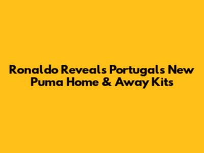 Ronaldo Reveals Portugal's New Puma Home & Away Kits