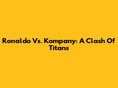 Ronaldo Vs. Kompany: A Clash Of Titans