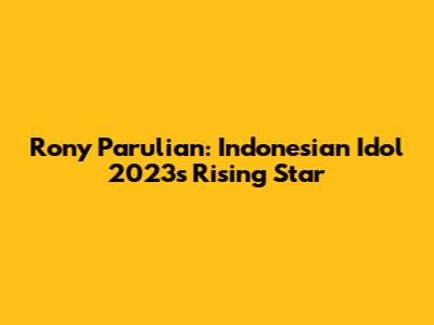Rony Parulian: Indonesian Idol 2023's Rising Star