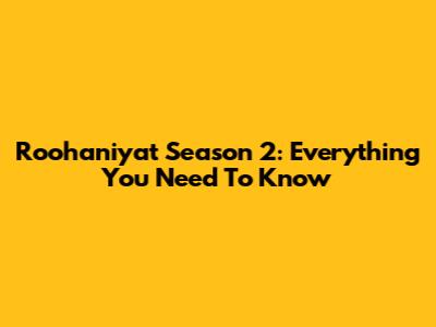 Roohaniyat Season 2: Everything You Need To Know
