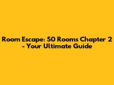 Room Escape: 50 Rooms Chapter 2 - Your Ultimate Guide
