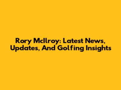Rory McIlroy: Latest News, Updates, And Golfing Insights