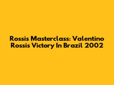 Rossi's Masterclass: Valentino Rossi's Victory In Brazil 2002