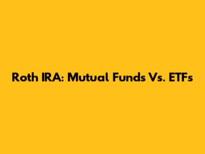 Roth IRA: Mutual Funds Vs. ETFs