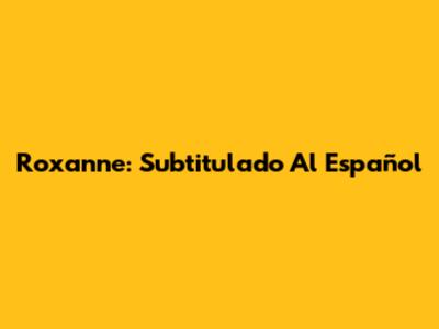Roxanne: Subtitulado Al Español