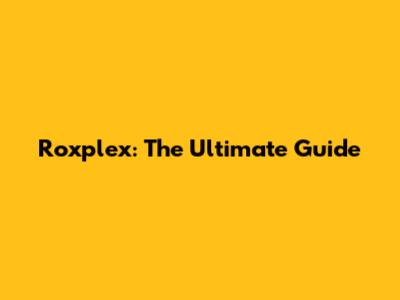 Roxplex: The Ultimate Guide