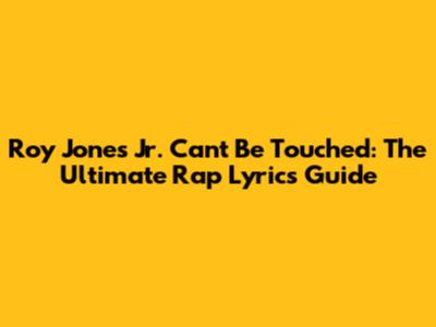 Roy Jones Jr. "Can't Be Touched": The Ultimate Rap Lyrics Guide
