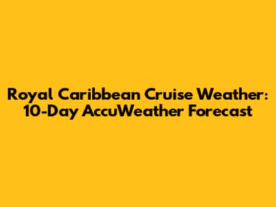 Royal Caribbean Cruise Weather: 10-Day AccuWeather Forecast