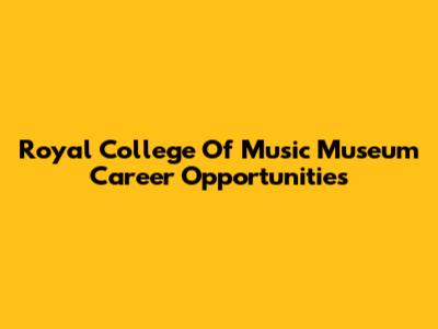 Royal College Of Music Museum Career Opportunities