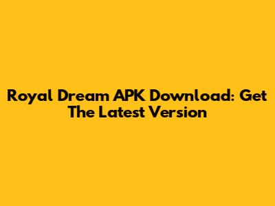 Royal Dream APK Download: Get The Latest Version