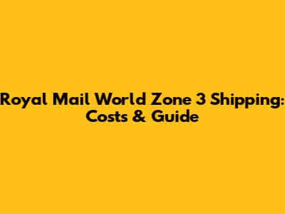 Royal Mail World Zone 3 Shipping: Costs & Guide