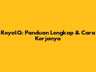 RoyalQ: Panduan Lengkap & Cara Kerjanya