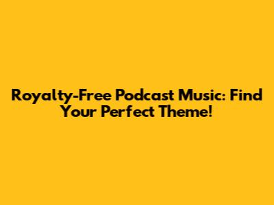 Royalty-Free Podcast Music: Find Your Perfect Theme!
