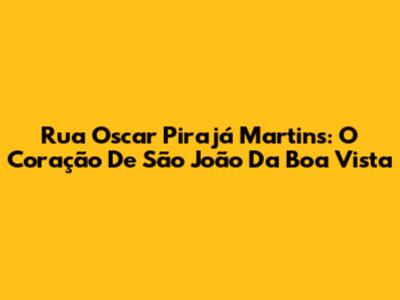 Rua Oscar Pirajá Martins: O Coração De São João Da Boa Vista