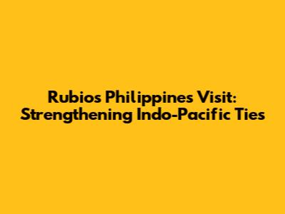 Rubio's Philippines Visit: Strengthening Indo-Pacific Ties
