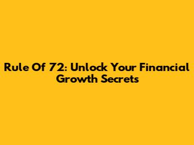 Rule Of 72: Unlock Your Financial Growth Secrets