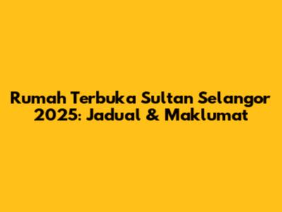 Rumah Terbuka Sultan Selangor 2025: Jadual & Maklumat