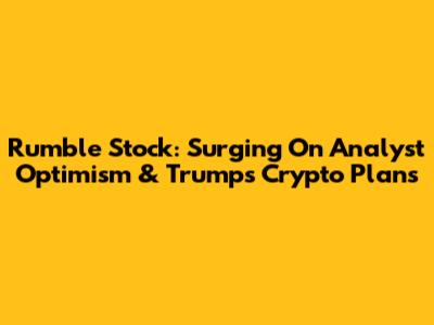 Rumble Stock: Surging On Analyst Optimism & Trump's Crypto Plans