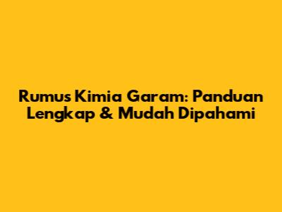 Rumus Kimia Garam: Panduan Lengkap & Mudah Dipahami