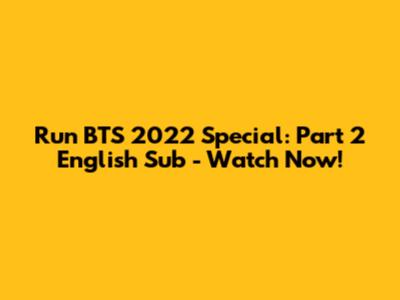 Run BTS 2022 Special: Part 2 English Sub - Watch Now!