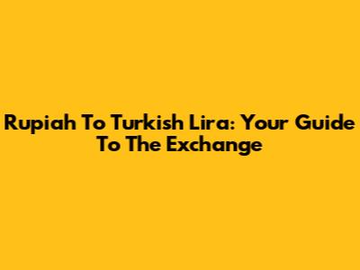 Rupiah To Turkish Lira: Your Guide To The Exchange