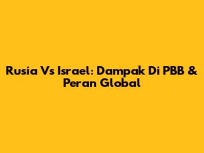 Rusia Vs Israel: Dampak Di PBB & Peran Global