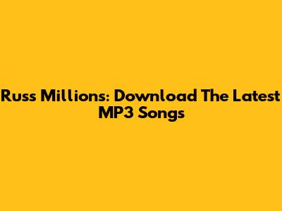 Russ Millions: Download The Latest MP3 Songs