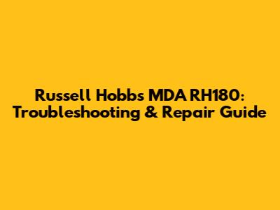Russell Hobbs MDA RH180: Troubleshooting & Repair Guide