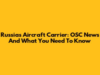 Russia's Aircraft Carrier: OSC News And What You Need To Know
