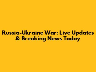 Russia-Ukraine War: Live Updates & Breaking News Today