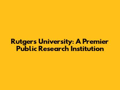 Rutgers University: A Premier Public Research Institution