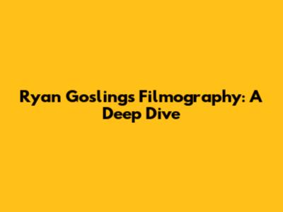 Ryan Gosling's Filmography: A Deep Dive