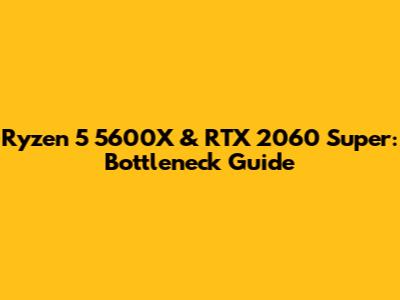 Ryzen 5 5600X & RTX 2060 Super: Bottleneck Guide