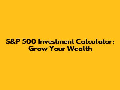 S&P 500 Investment Calculator: Grow Your Wealth