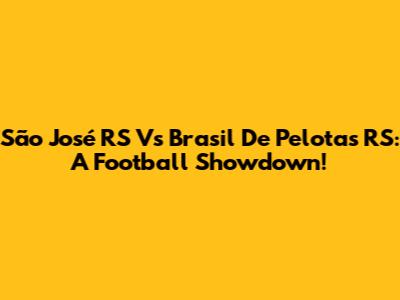 São José RS Vs Brasil De Pelotas RS: A Football Showdown!